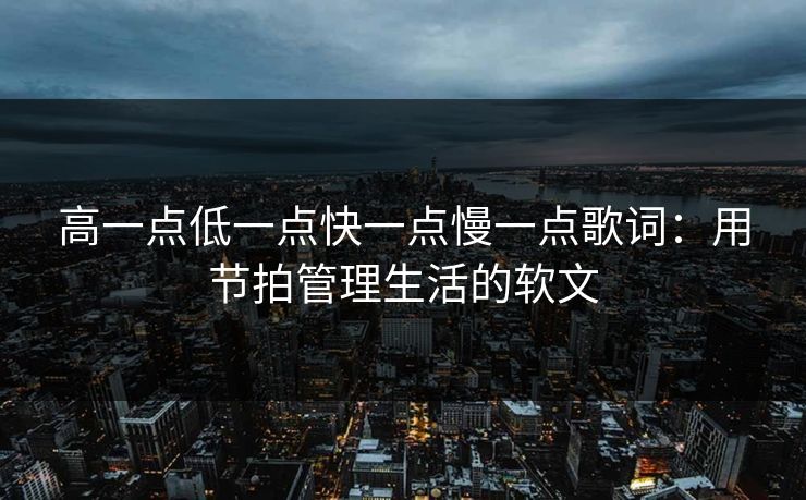 高一点低一点快一点慢一点歌词：用节拍管理生活的软文